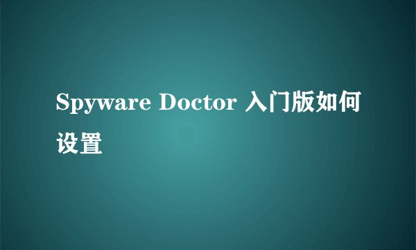 Spyware Doctor 入门版如何设置