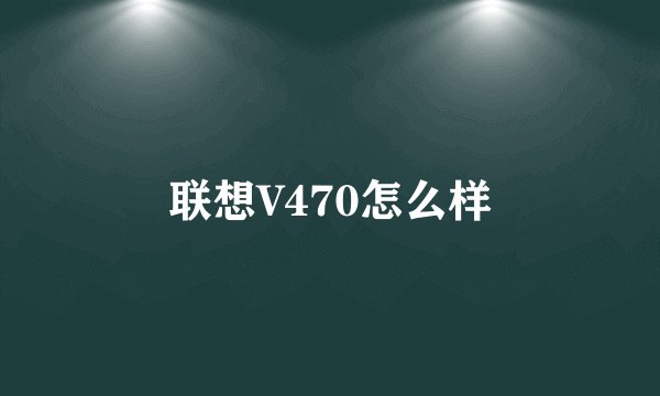 联想V470怎么样