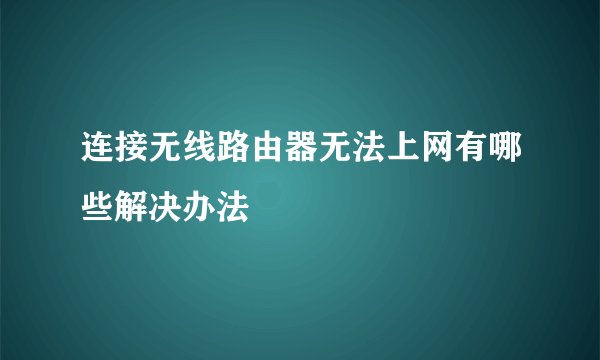 连接无线路由器无法上网有哪些解决办法