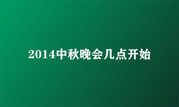 2014中秋晚会几点开始
