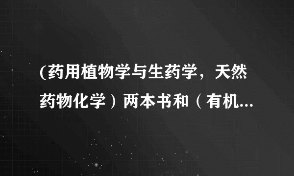 (药用植物学与生药学，天然药物化学）两本书和（有机化学，分析化学，生物化学）三本书，你会选择哪个？