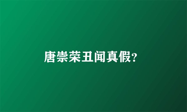 唐崇荣丑闻真假？
