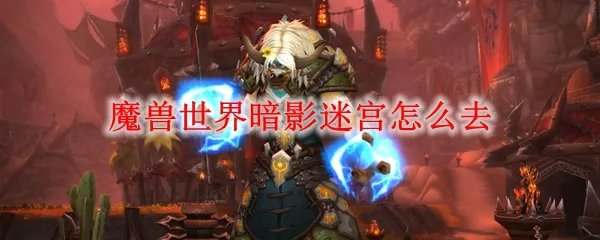 魔兽世界暗影迷宫怎么去