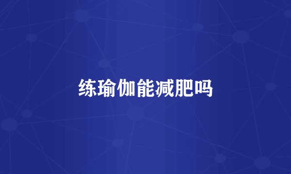 练瑜伽能减肥吗