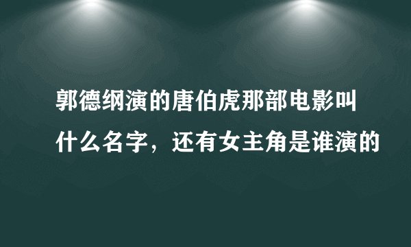 郭德纲演的唐伯虎那部电影叫什么名字，还有女主角是谁演的