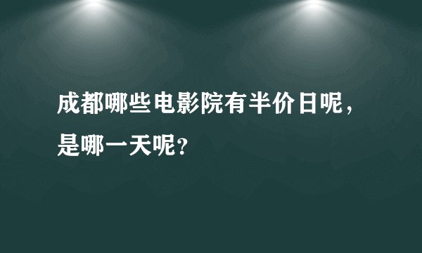 成都哪些电影院有半价日呢，是哪一天呢？