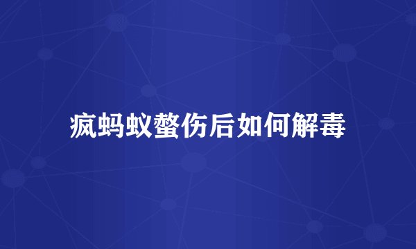 疯蚂蚁螫伤后如何解毒