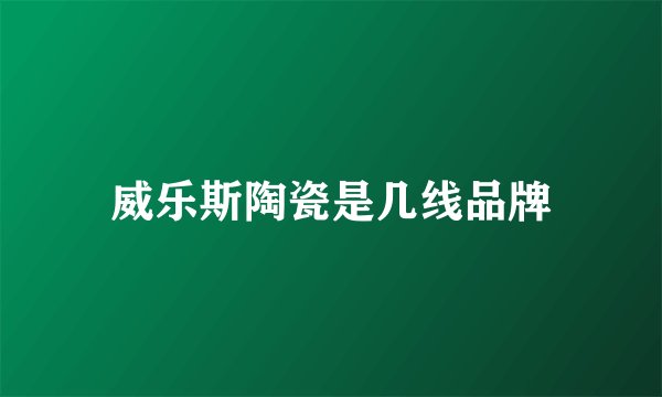威乐斯陶瓷是几线品牌
