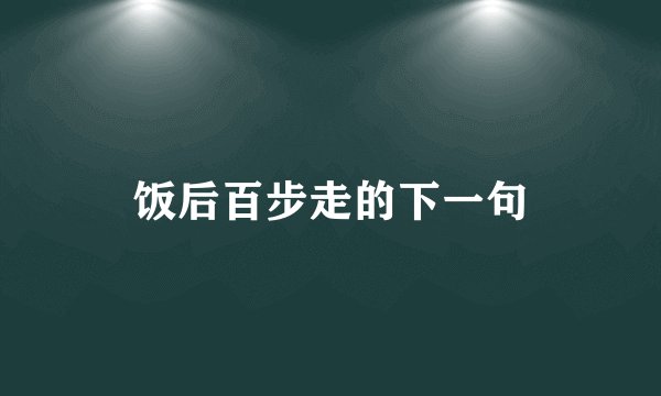 饭后百步走的下一句