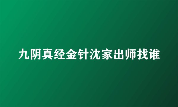 九阴真经金针沈家出师找谁