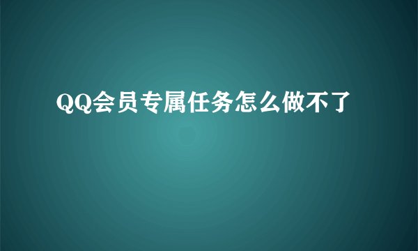 QQ会员专属任务怎么做不了