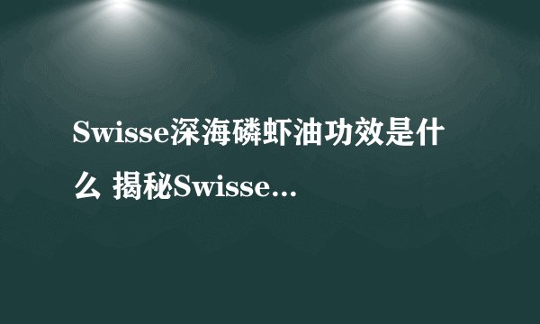 Swisse深海磷虾油功效是什么 揭秘Swisse深海磷虾油四大功效
