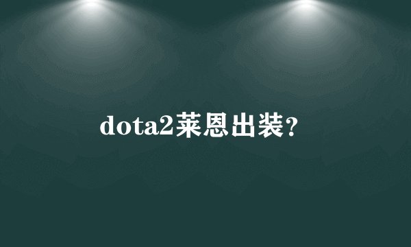 dota2莱恩出装？