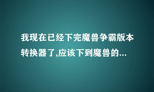 我现在已经下完魔兽争霸版本转换器了,应该下到魔兽的哪个文件夹里?是先放界面解压完放进去,还是怎么弄?