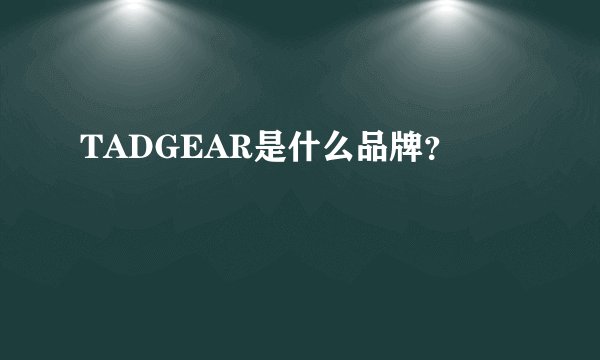 TADGEAR是什么品牌？