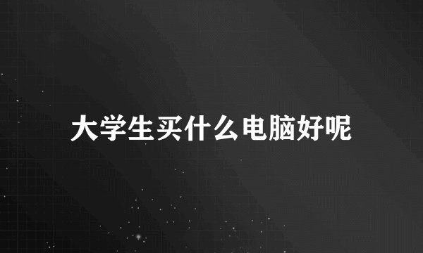 大学生买什么电脑好呢