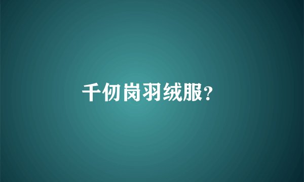 千仞岗羽绒服？