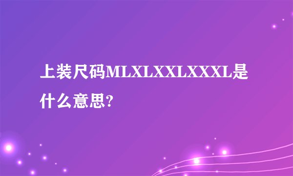 上装尺码MLXLXXLXXXL是什么意思?