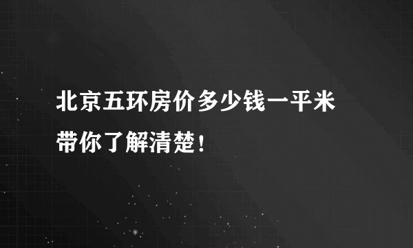 北京五环房价多少钱一平米 带你了解清楚！