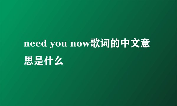 need you now歌词的中文意思是什么