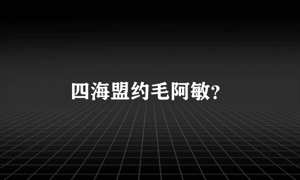 四海盟约毛阿敏？