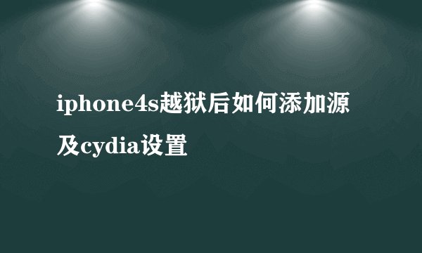 iphone4s越狱后如何添加源及cydia设置