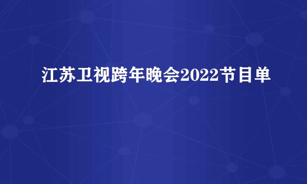 江苏卫视跨年晚会2022节目单