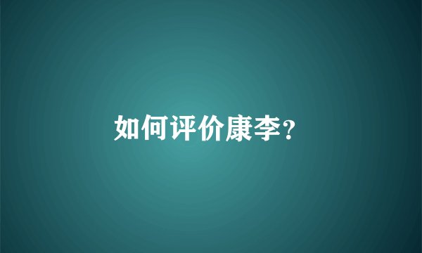 如何评价康李？