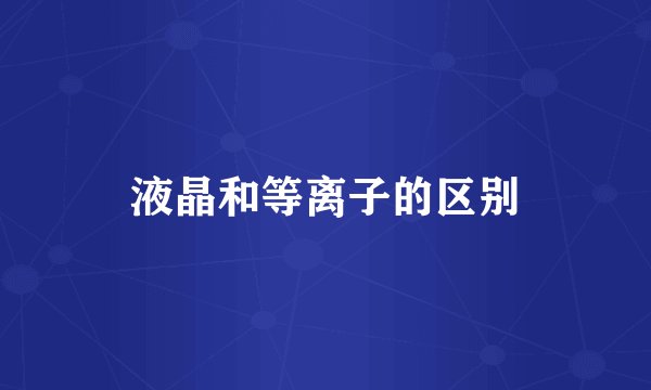 液晶和等离子的区别