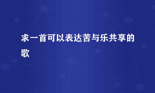 求一首可以表达苦与乐共享的歌