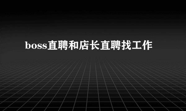 boss直聘和店长直聘找工作