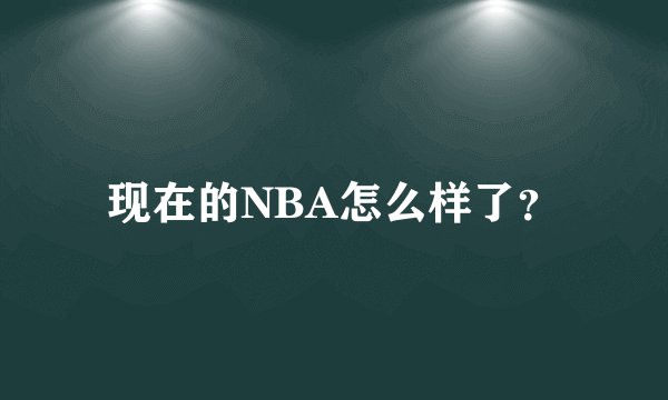 现在的NBA怎么样了？