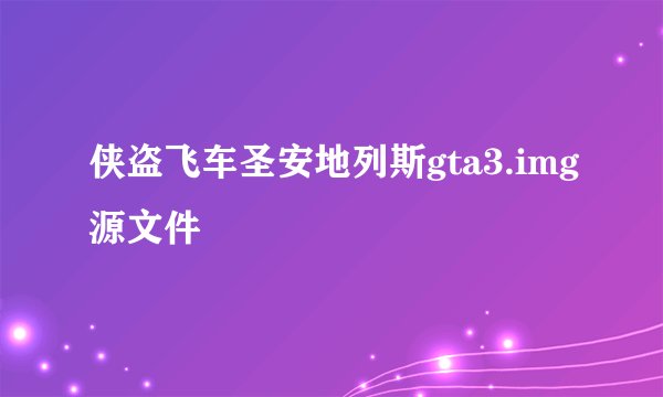 侠盗飞车圣安地列斯gta3.img源文件