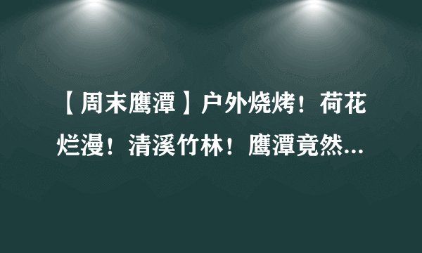 【周末鹰潭】户外烧烤！荷花烂漫！清溪竹林！鹰潭竟然还有这么美的地方！