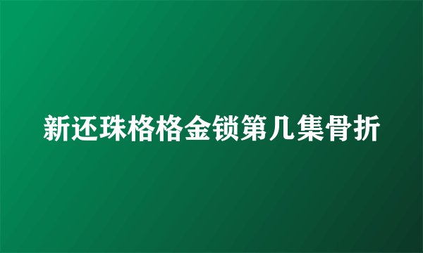 新还珠格格金锁第几集骨折
