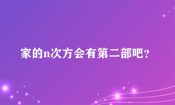家的n次方会有第二部吧？