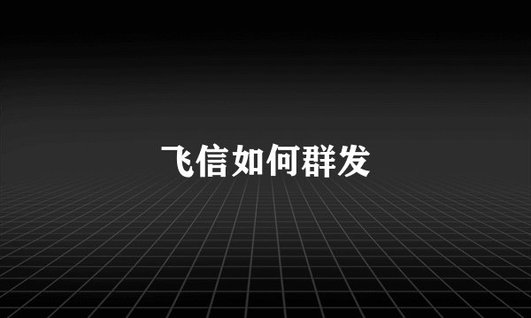 飞信如何群发