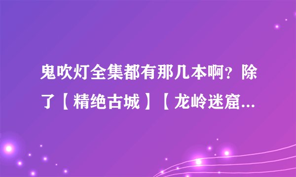 鬼吹灯全集都有那几本啊？除了【精绝古城】【龙岭迷窟】【云南虫谷】【昆仑神宫】还有周建龙播讲的吗