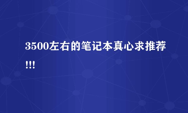 3500左右的笔记本真心求推荐!!!