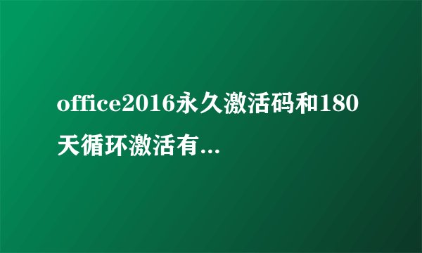 office2016永久激活码和180天循环激活有什么区别