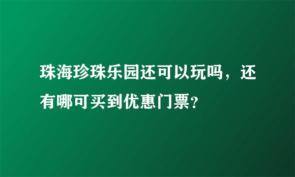 珠海珍珠乐园还可以玩吗，还有哪可买到优惠门票？