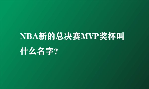 NBA新的总决赛MVP奖杯叫什么名字？