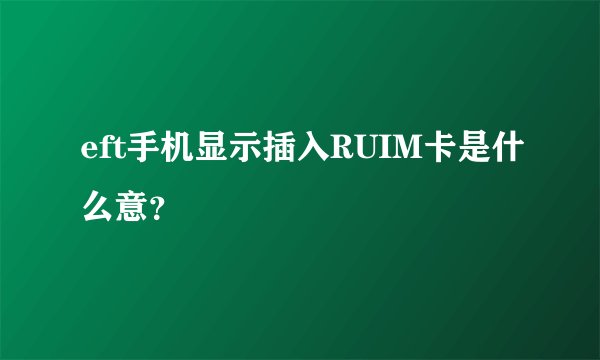 eft手机显示插入RUIM卡是什么意？