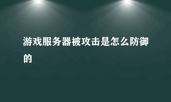 游戏服务器被攻击是怎么防御的