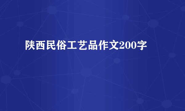 陕西民俗工艺品作文200字