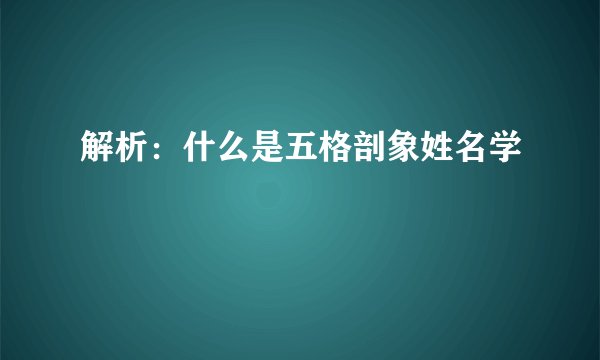 解析：什么是五格剖象姓名学