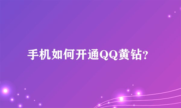 手机如何开通QQ黄钻？