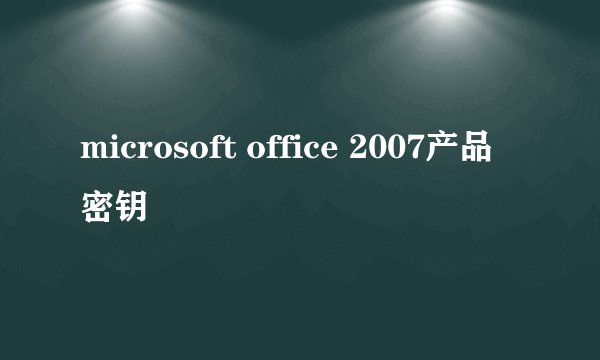 microsoft office 2007产品密钥