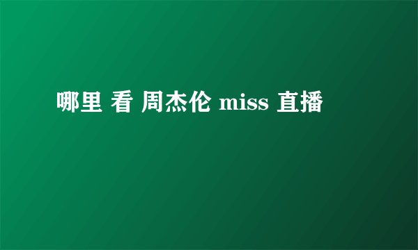 哪里 看 周杰伦 miss 直播