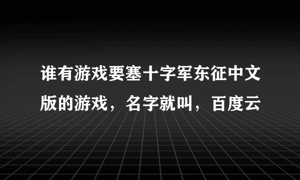 谁有游戏要塞十字军东征中文版的游戏，名字就叫，百度云